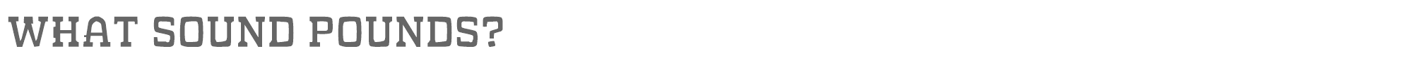 Sample characters What Sound Pounds? Font